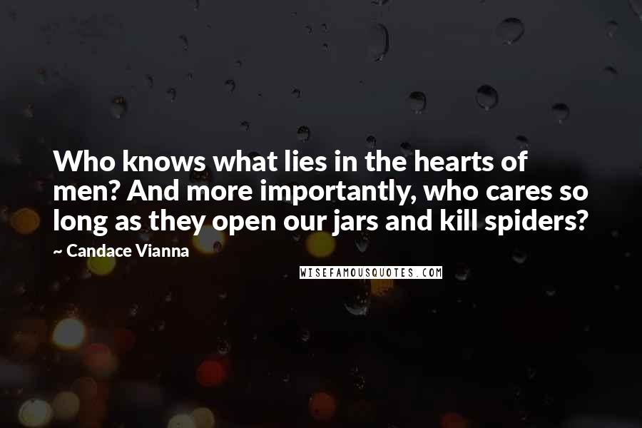 Candace Vianna Quotes: Who knows what lies in the hearts of men? And more importantly, who cares so long as they open our jars and kill spiders?