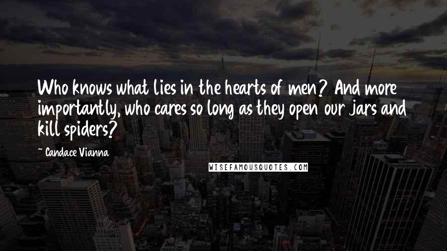 Candace Vianna Quotes: Who knows what lies in the hearts of men? And more importantly, who cares so long as they open our jars and kill spiders?