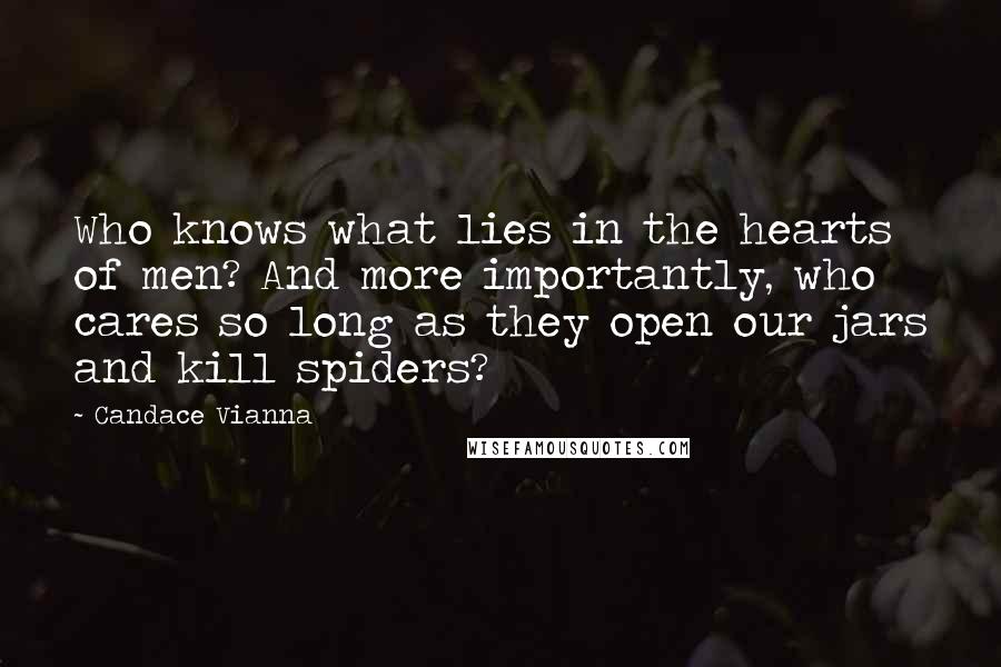 Candace Vianna Quotes: Who knows what lies in the hearts of men? And more importantly, who cares so long as they open our jars and kill spiders?