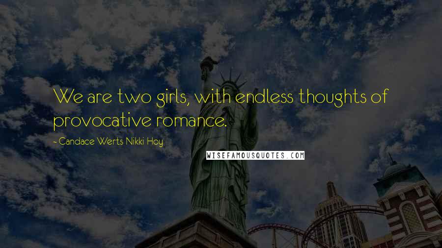 Candace Werts Nikki Hoy Quotes: We are two girls, with endless thoughts of provocative romance.