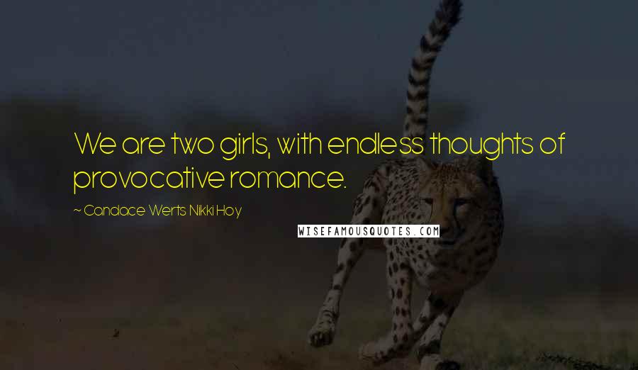 Candace Werts Nikki Hoy Quotes: We are two girls, with endless thoughts of provocative romance.