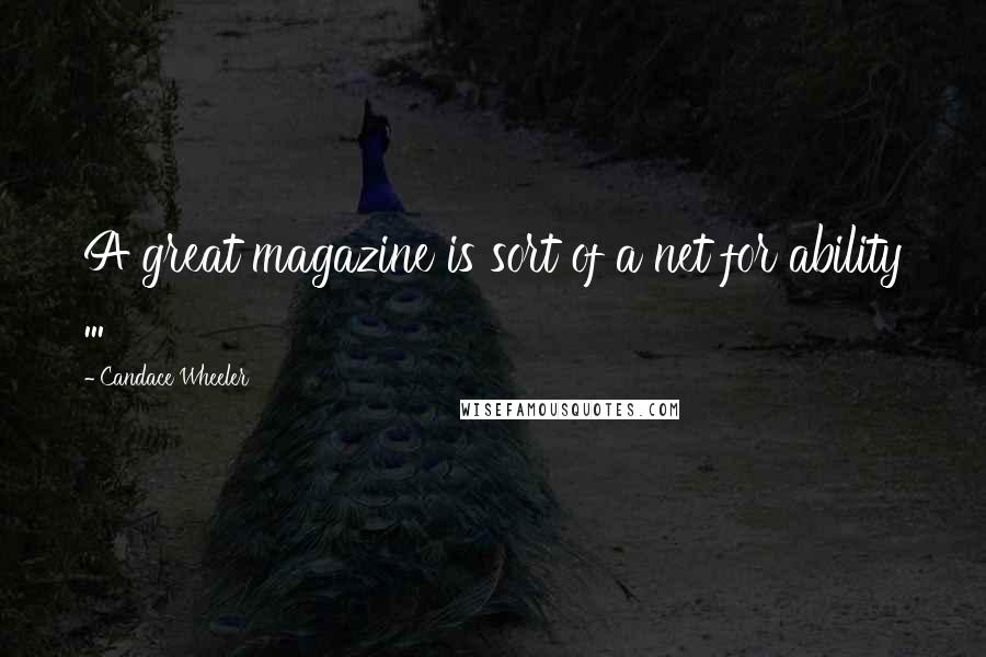 Candace Wheeler Quotes: A great magazine is sort of a net for ability ...