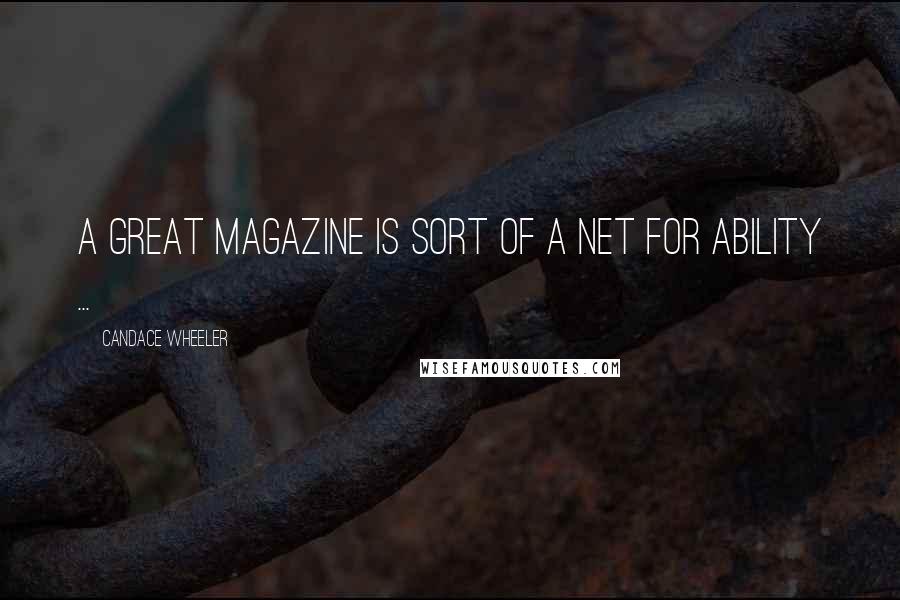 Candace Wheeler Quotes: A great magazine is sort of a net for ability ...