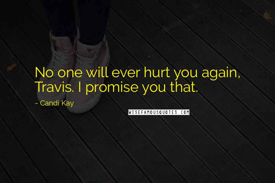 Candi Kay Quotes: No one will ever hurt you again, Travis. I promise you that.