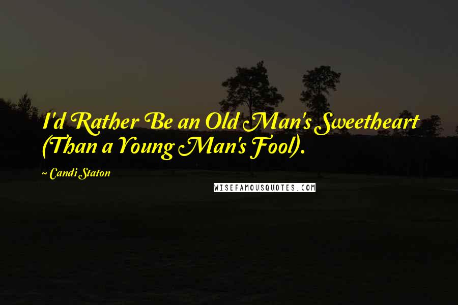 Candi Staton Quotes: I'd Rather Be an Old Man's Sweetheart (Than a Young Man's Fool).