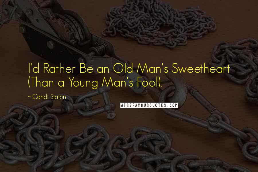 Candi Staton Quotes: I'd Rather Be an Old Man's Sweetheart (Than a Young Man's Fool).