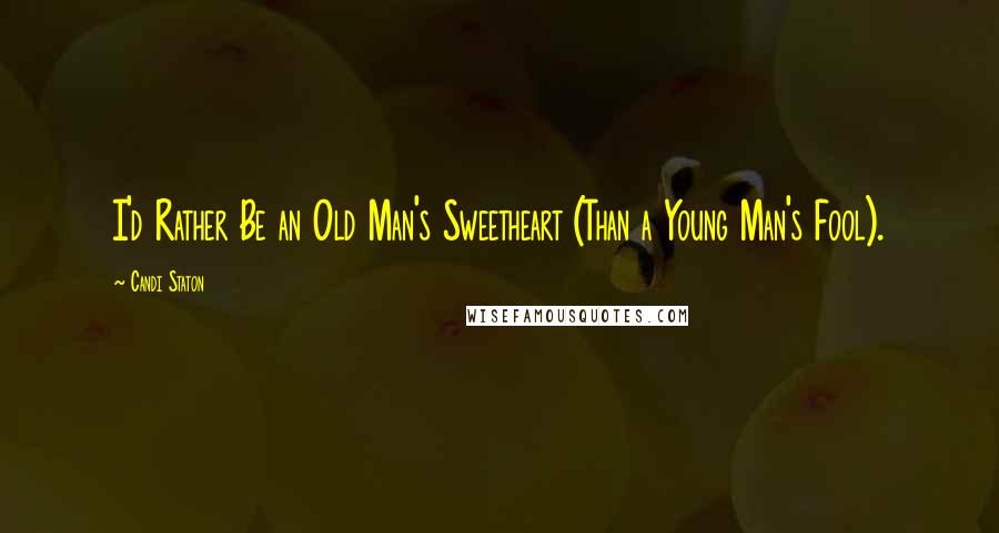 Candi Staton Quotes: I'd Rather Be an Old Man's Sweetheart (Than a Young Man's Fool).