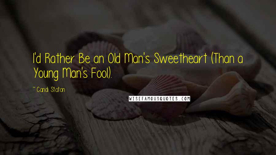 Candi Staton Quotes: I'd Rather Be an Old Man's Sweetheart (Than a Young Man's Fool).