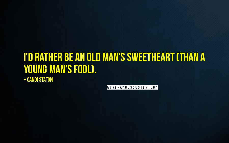 Candi Staton Quotes: I'd Rather Be an Old Man's Sweetheart (Than a Young Man's Fool).