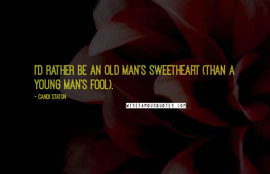 Candi Staton Quotes: I'd Rather Be an Old Man's Sweetheart (Than a Young Man's Fool).