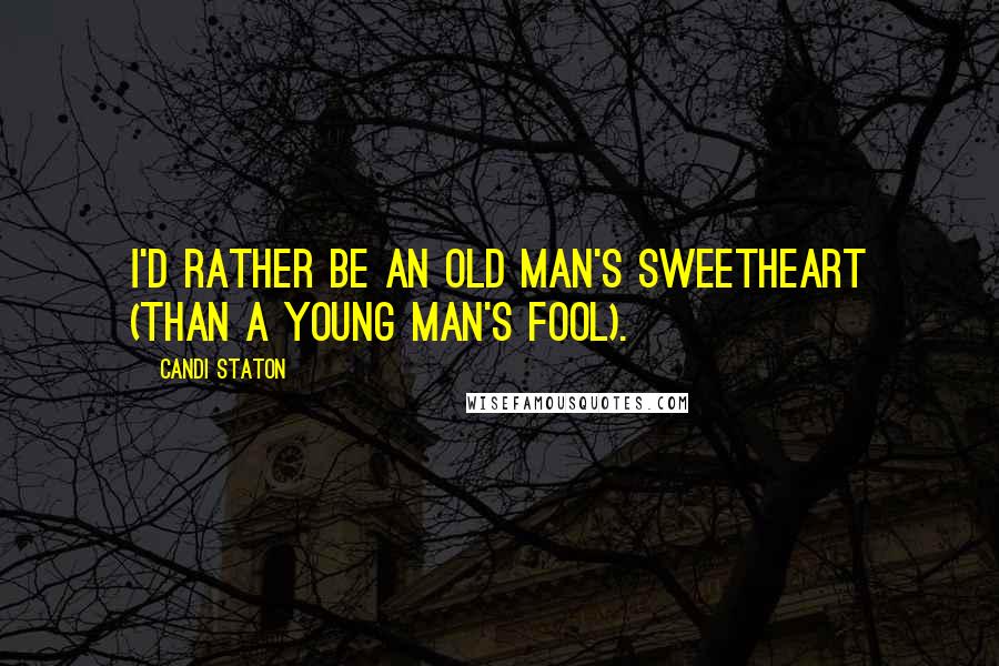 Candi Staton Quotes: I'd Rather Be an Old Man's Sweetheart (Than a Young Man's Fool).