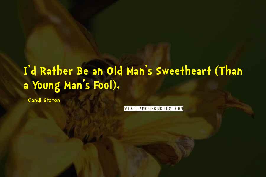 Candi Staton Quotes: I'd Rather Be an Old Man's Sweetheart (Than a Young Man's Fool).