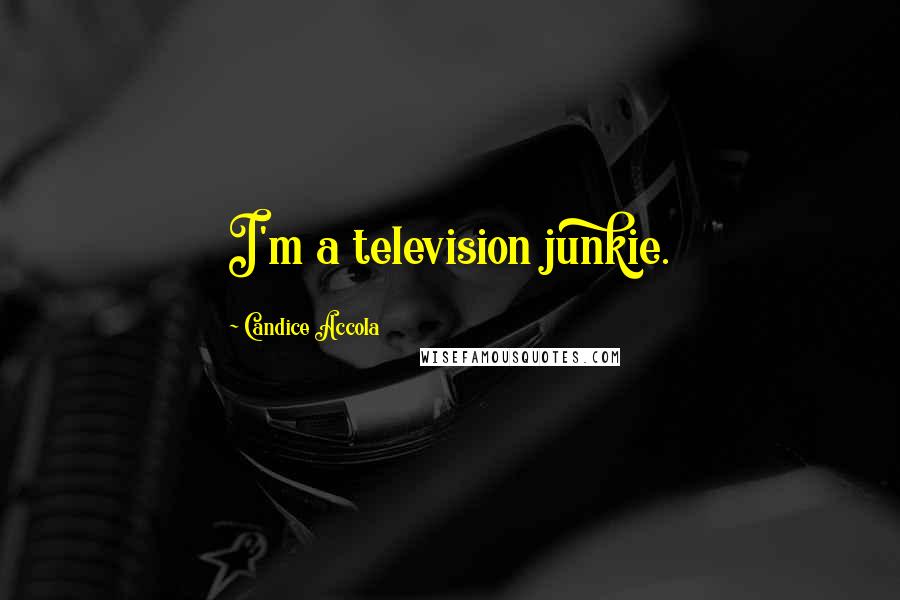 Candice Accola Quotes: I'm a television junkie.
