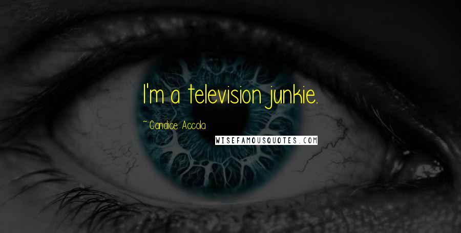 Candice Accola Quotes: I'm a television junkie.