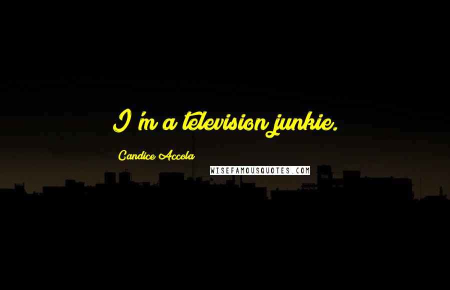 Candice Accola Quotes: I'm a television junkie.