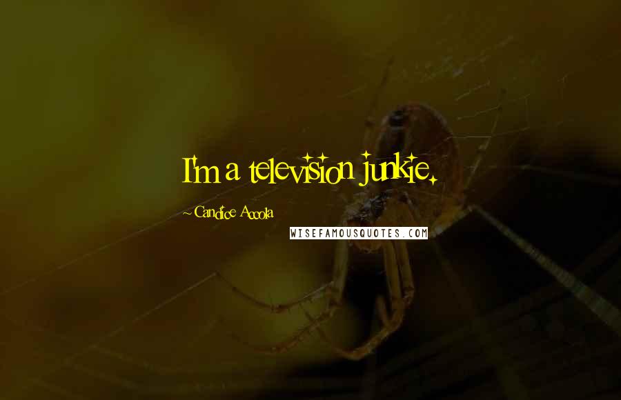 Candice Accola Quotes: I'm a television junkie.