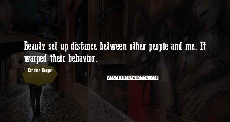 Candice Bergen Quotes: Beauty set up distance between other people and me. It warped their behavior.