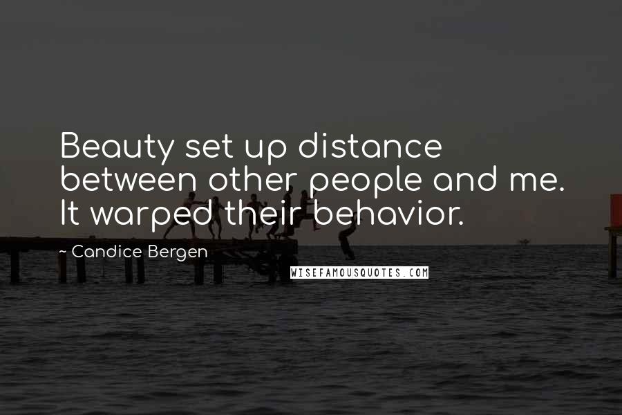 Candice Bergen Quotes: Beauty set up distance between other people and me. It warped their behavior.