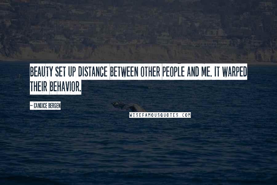 Candice Bergen Quotes: Beauty set up distance between other people and me. It warped their behavior.