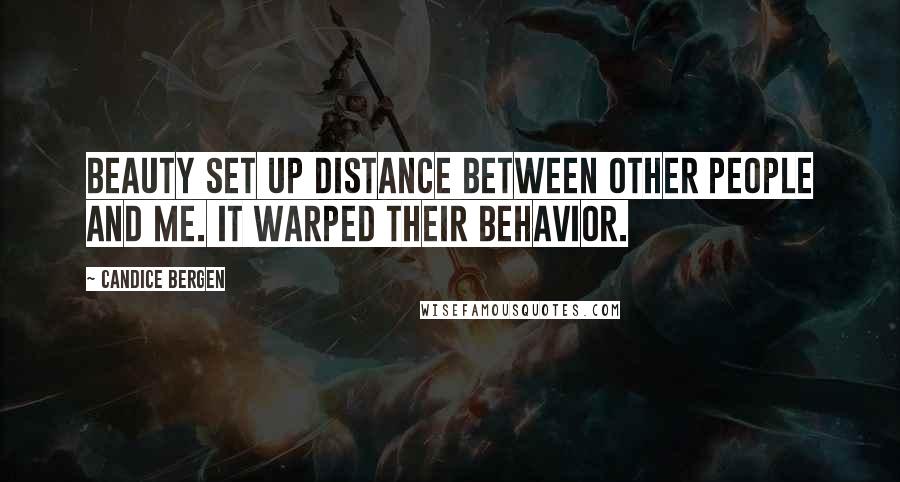 Candice Bergen Quotes: Beauty set up distance between other people and me. It warped their behavior.