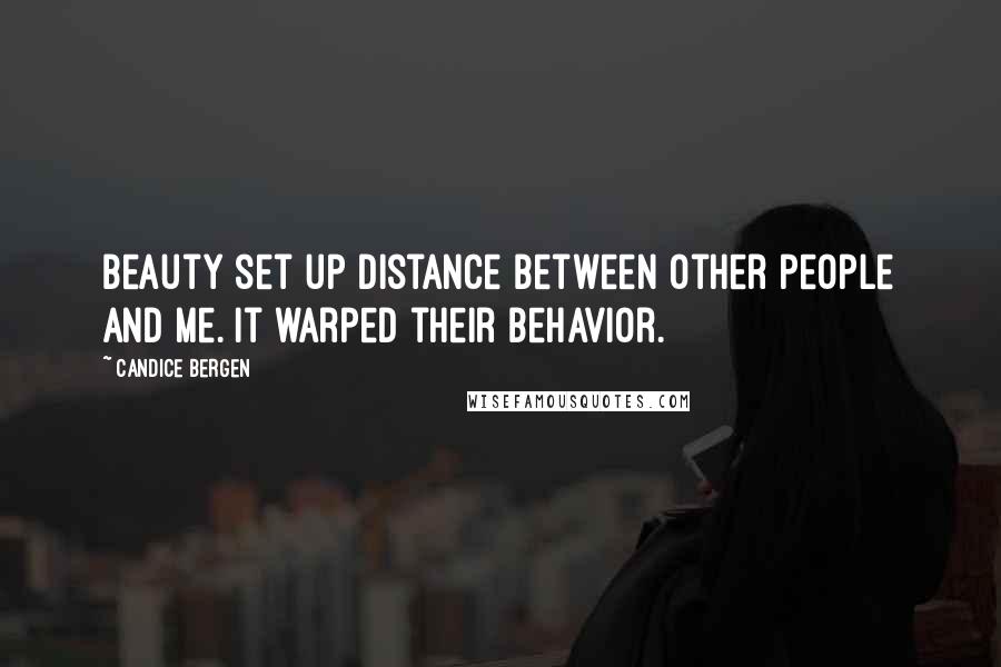 Candice Bergen Quotes: Beauty set up distance between other people and me. It warped their behavior.