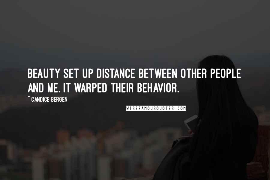 Candice Bergen Quotes: Beauty set up distance between other people and me. It warped their behavior.