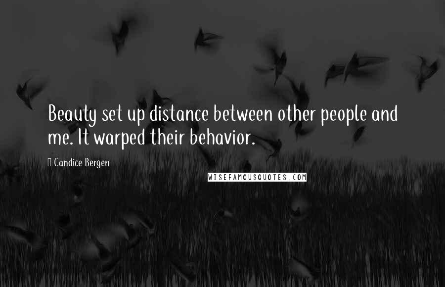 Candice Bergen Quotes: Beauty set up distance between other people and me. It warped their behavior.