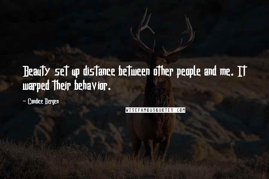 Candice Bergen Quotes: Beauty set up distance between other people and me. It warped their behavior.