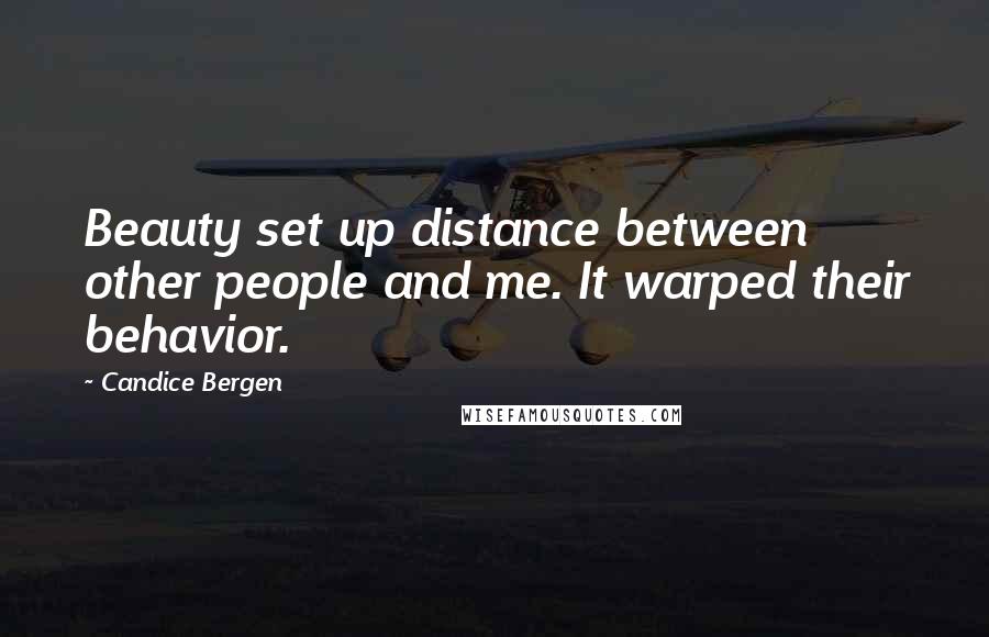 Candice Bergen Quotes: Beauty set up distance between other people and me. It warped their behavior.