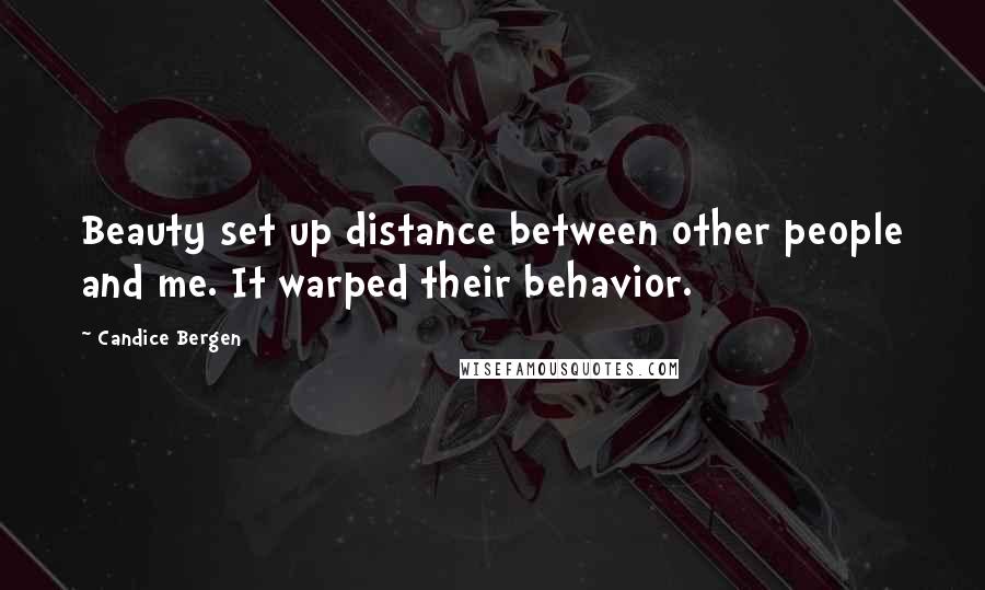 Candice Bergen Quotes: Beauty set up distance between other people and me. It warped their behavior.