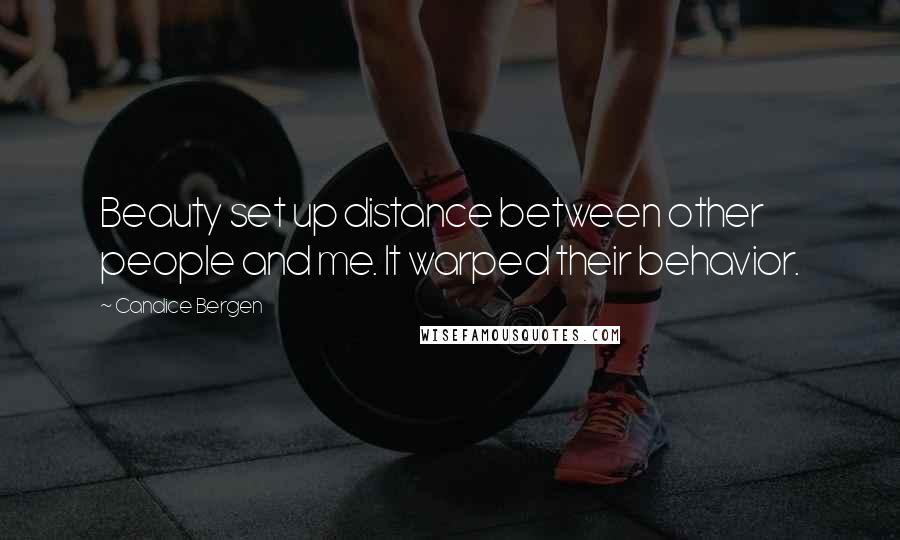Candice Bergen Quotes: Beauty set up distance between other people and me. It warped their behavior.