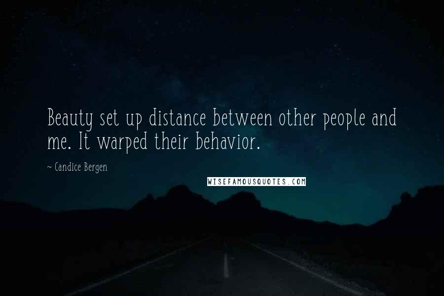 Candice Bergen Quotes: Beauty set up distance between other people and me. It warped their behavior.