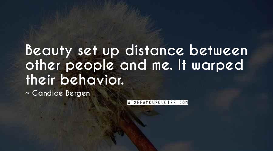 Candice Bergen Quotes: Beauty set up distance between other people and me. It warped their behavior.