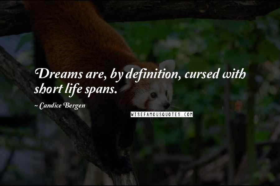 Candice Bergen Quotes: Dreams are, by definition, cursed with short life spans.