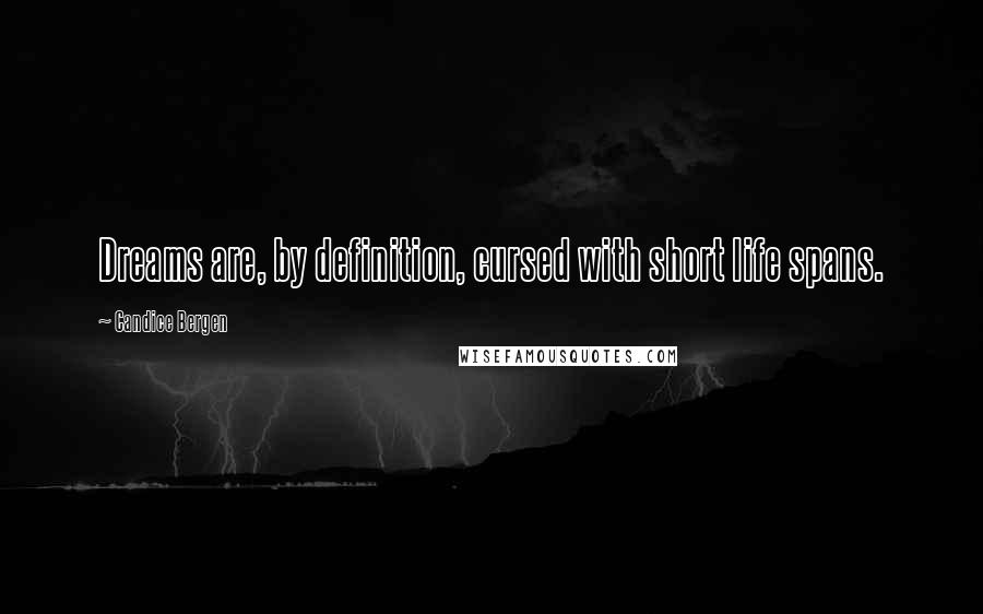 Candice Bergen Quotes: Dreams are, by definition, cursed with short life spans.