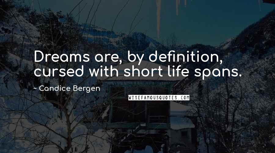 Candice Bergen Quotes: Dreams are, by definition, cursed with short life spans.