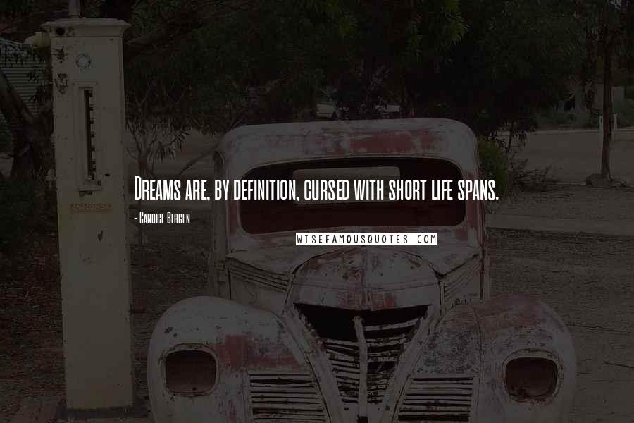 Candice Bergen Quotes: Dreams are, by definition, cursed with short life spans.