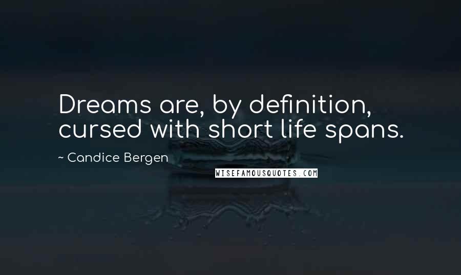 Candice Bergen Quotes: Dreams are, by definition, cursed with short life spans.