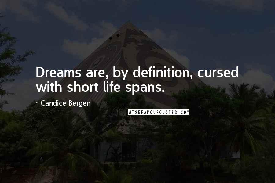 Candice Bergen Quotes: Dreams are, by definition, cursed with short life spans.