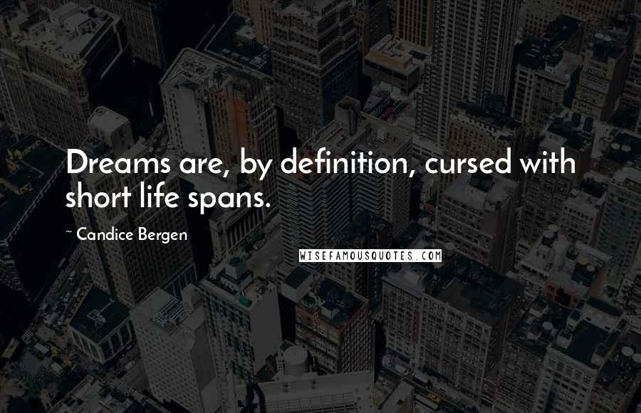 Candice Bergen Quotes: Dreams are, by definition, cursed with short life spans.