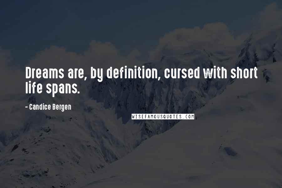 Candice Bergen Quotes: Dreams are, by definition, cursed with short life spans.