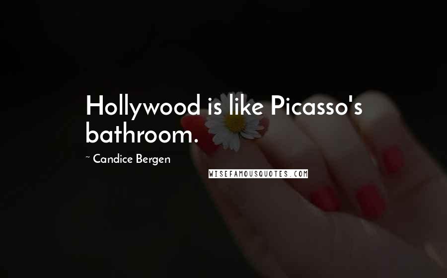 Candice Bergen Quotes: Hollywood is like Picasso's bathroom.