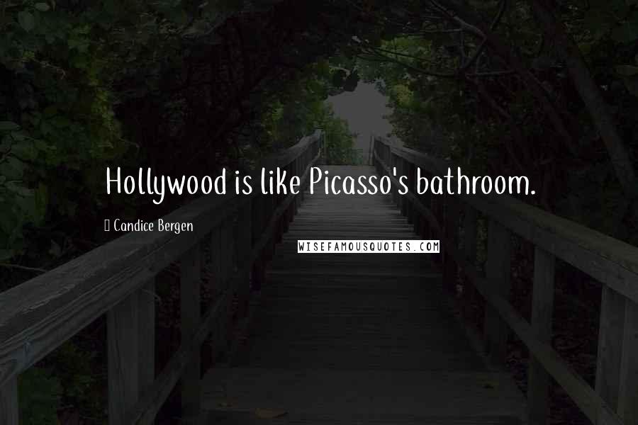 Candice Bergen Quotes: Hollywood is like Picasso's bathroom.