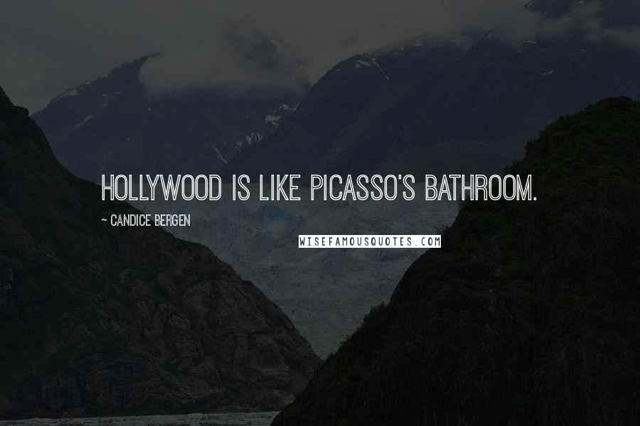 Candice Bergen Quotes: Hollywood is like Picasso's bathroom.