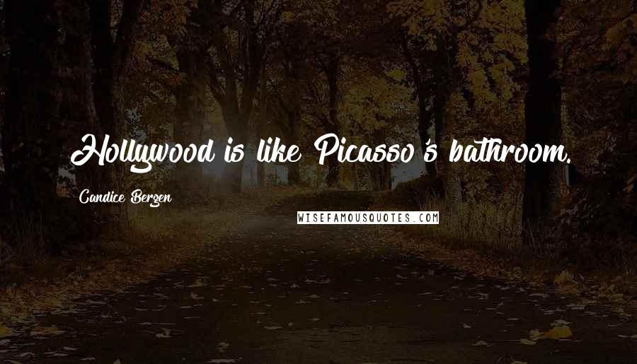 Candice Bergen Quotes: Hollywood is like Picasso's bathroom.