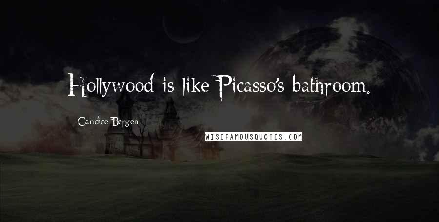 Candice Bergen Quotes: Hollywood is like Picasso's bathroom.
