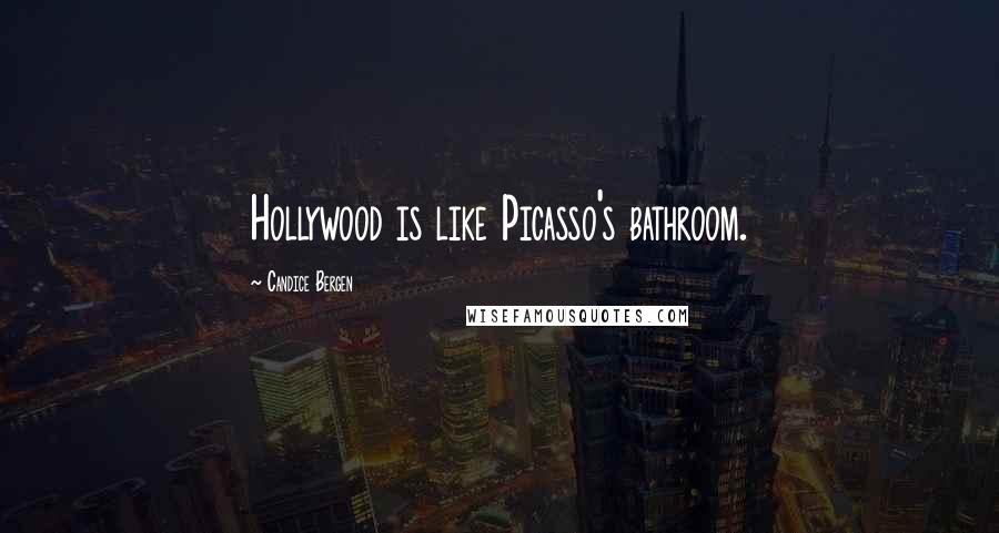 Candice Bergen Quotes: Hollywood is like Picasso's bathroom.