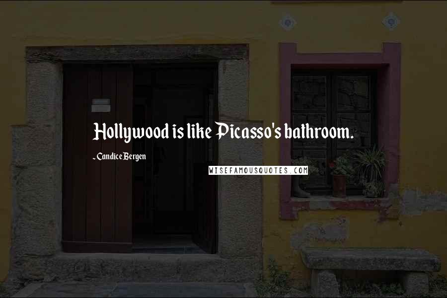 Candice Bergen Quotes: Hollywood is like Picasso's bathroom.