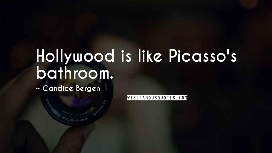 Candice Bergen Quotes: Hollywood is like Picasso's bathroom.