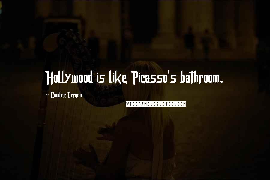 Candice Bergen Quotes: Hollywood is like Picasso's bathroom.